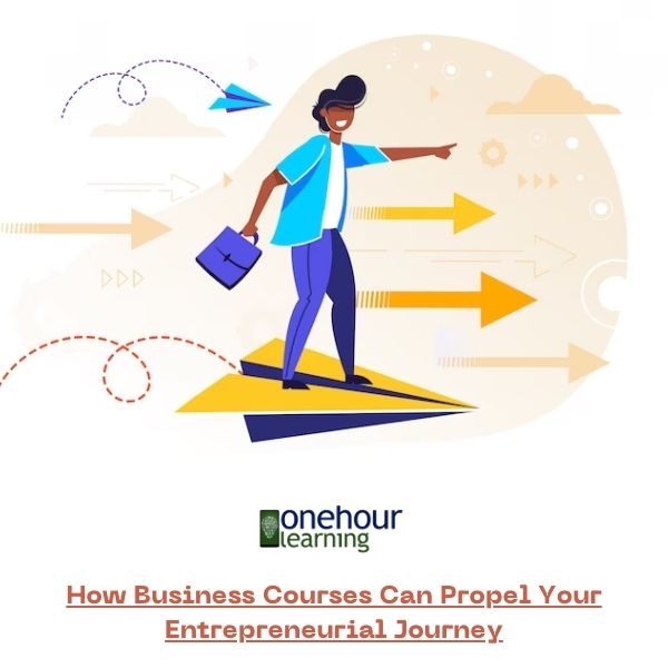 How Business Courses Can Propel Your Entrepreneurial Journey