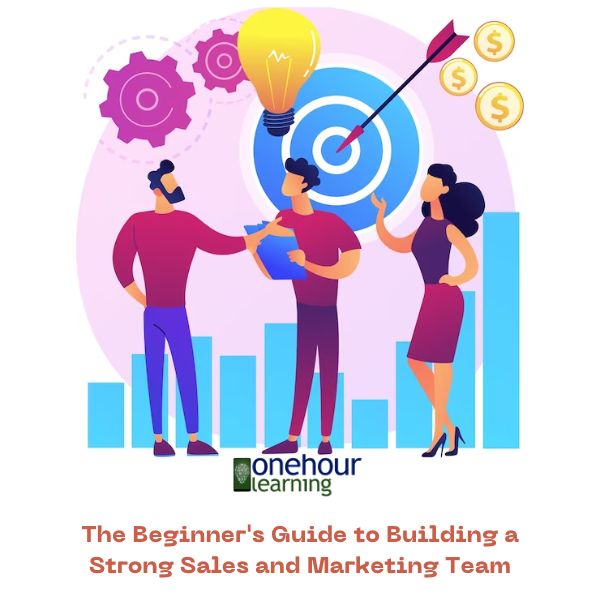 The Beginner's Guide to Building a Strong Sales and Marketing Team